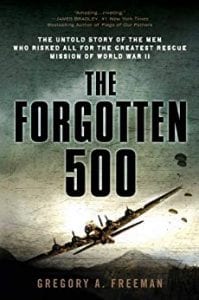 Gregory A. Freeman The Forgotten 500: The Untold Story of the Men Who Risked All for the Greatest Rescue Mission of World War II