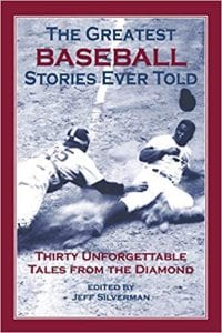Jeff Silverman The Greatest Baseball Stories Ever Told: Thirty Unforgettable Tales from the Diamond