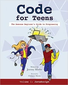 Jeremy Moritz Code For Teens: The Awesome Beginner’s Guide To Programming