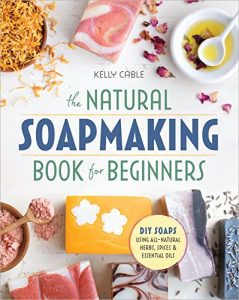 Kelly Cable The Natural Soap-Making Book For Beginners